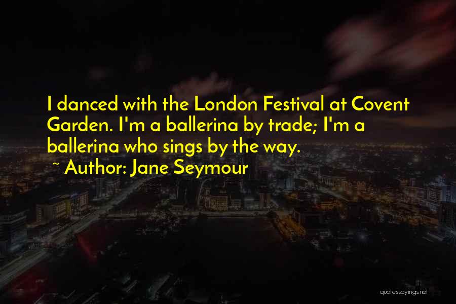 Jane Seymour Quotes: I Danced With The London Festival At Covent Garden. I'm A Ballerina By Trade; I'm A Ballerina Who Sings By
