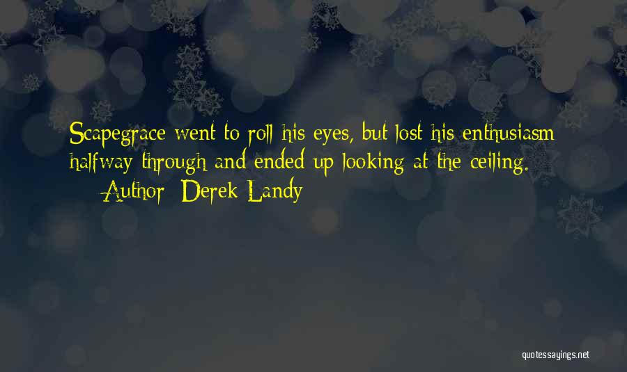 Derek Landy Quotes: Scapegrace Went To Roll His Eyes, But Lost His Enthusiasm Halfway Through And Ended Up Looking At The Ceiling.