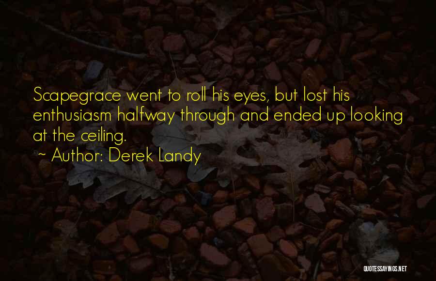 Derek Landy Quotes: Scapegrace Went To Roll His Eyes, But Lost His Enthusiasm Halfway Through And Ended Up Looking At The Ceiling.