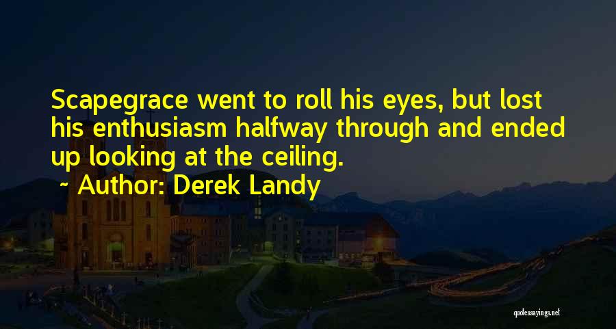 Derek Landy Quotes: Scapegrace Went To Roll His Eyes, But Lost His Enthusiasm Halfway Through And Ended Up Looking At The Ceiling.