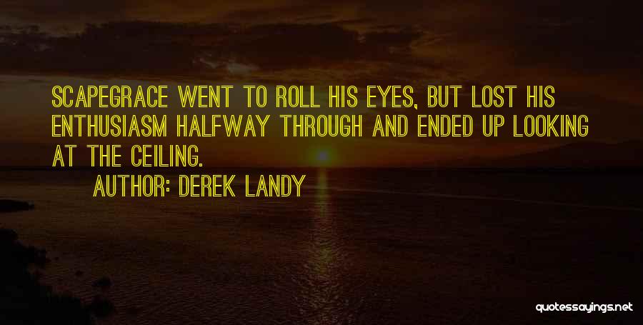 Derek Landy Quotes: Scapegrace Went To Roll His Eyes, But Lost His Enthusiasm Halfway Through And Ended Up Looking At The Ceiling.