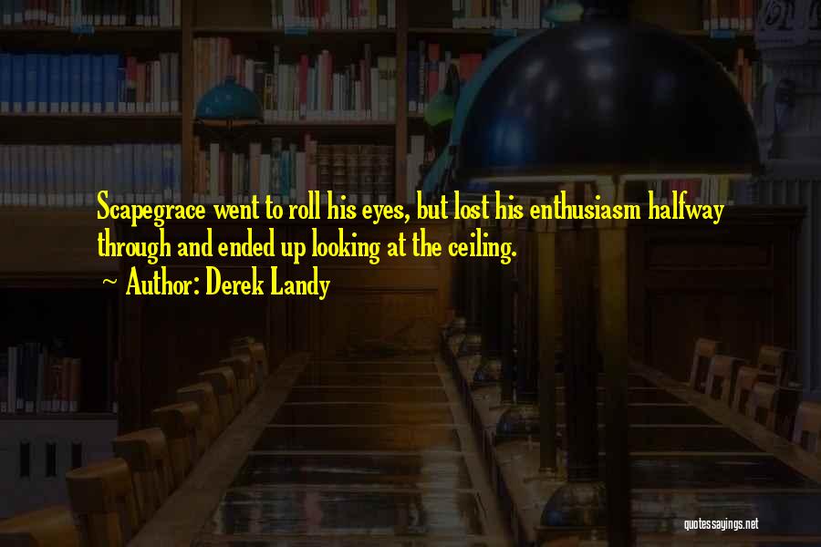 Derek Landy Quotes: Scapegrace Went To Roll His Eyes, But Lost His Enthusiasm Halfway Through And Ended Up Looking At The Ceiling.