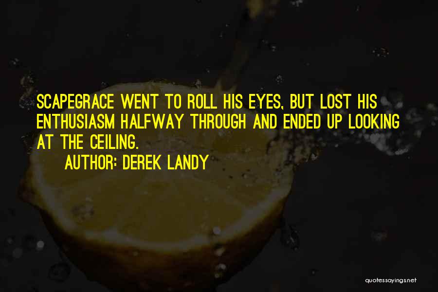 Derek Landy Quotes: Scapegrace Went To Roll His Eyes, But Lost His Enthusiasm Halfway Through And Ended Up Looking At The Ceiling.