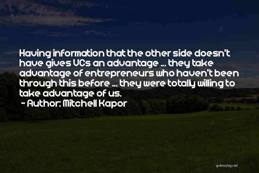 Mitchell Kapor Quotes: Having Information That The Other Side Doesn't Have Gives Vcs An Advantage ... They Take Advantage Of Entrepreneurs Who Haven't