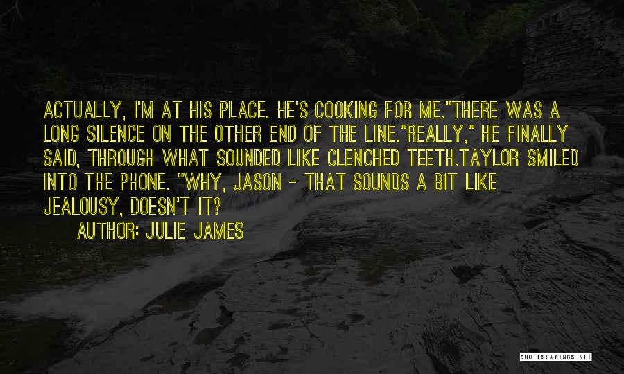 Julie James Quotes: Actually, I'm At His Place. He's Cooking For Me.there Was A Long Silence On The Other End Of The Line.really,