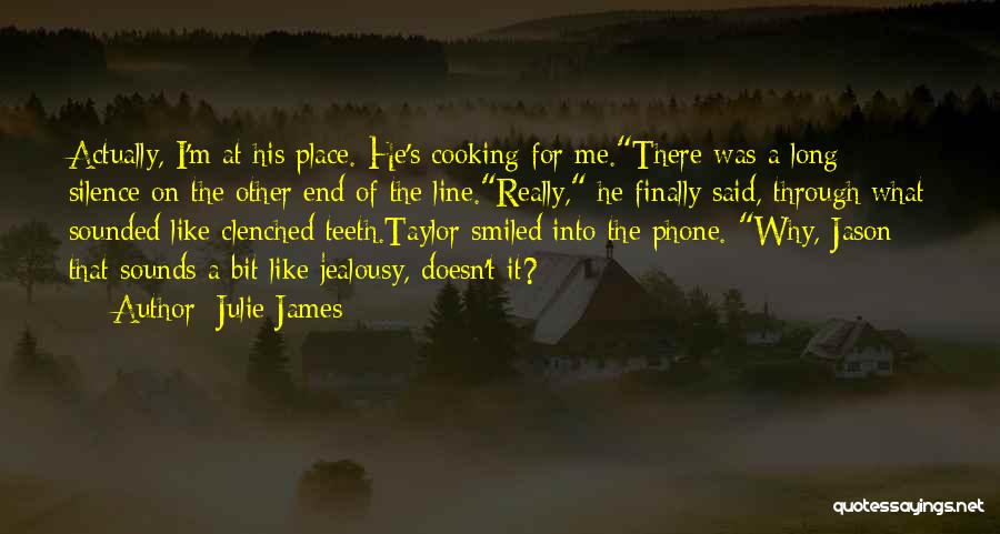 Julie James Quotes: Actually, I'm At His Place. He's Cooking For Me.there Was A Long Silence On The Other End Of The Line.really,
