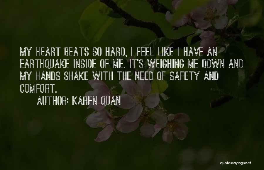 Karen Quan Quotes: My Heart Beats So Hard, I Feel Like I Have An Earthquake Inside Of Me. It's Weighing Me Down And