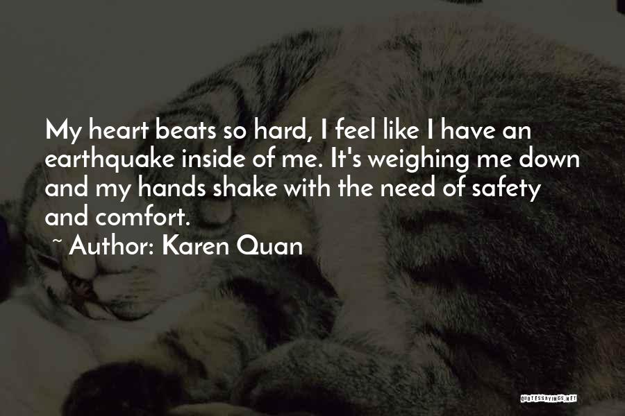 Karen Quan Quotes: My Heart Beats So Hard, I Feel Like I Have An Earthquake Inside Of Me. It's Weighing Me Down And