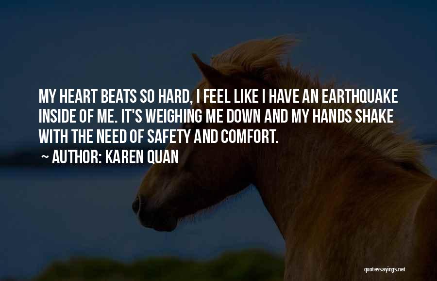 Karen Quan Quotes: My Heart Beats So Hard, I Feel Like I Have An Earthquake Inside Of Me. It's Weighing Me Down And