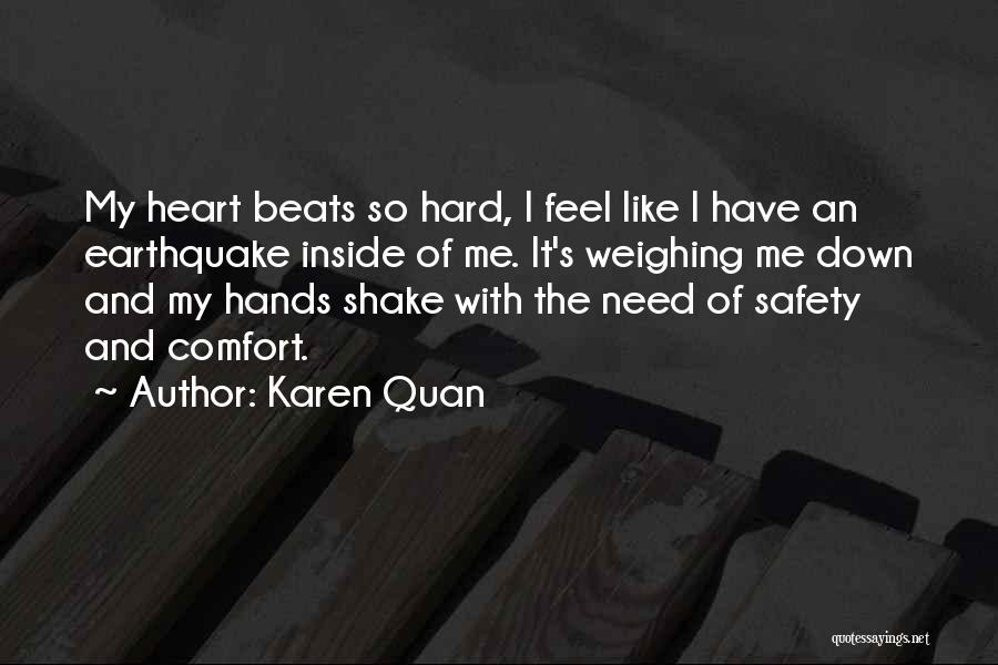 Karen Quan Quotes: My Heart Beats So Hard, I Feel Like I Have An Earthquake Inside Of Me. It's Weighing Me Down And