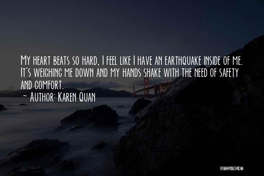 Karen Quan Quotes: My Heart Beats So Hard, I Feel Like I Have An Earthquake Inside Of Me. It's Weighing Me Down And