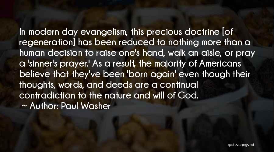 Paul Washer Quotes: In Modern Day Evangelism, This Precious Doctrine [of Regeneration] Has Been Reduced To Nothing More Than A Human Decision To