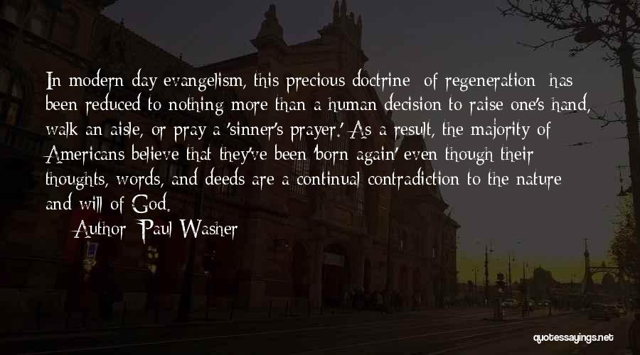 Paul Washer Quotes: In Modern Day Evangelism, This Precious Doctrine [of Regeneration] Has Been Reduced To Nothing More Than A Human Decision To