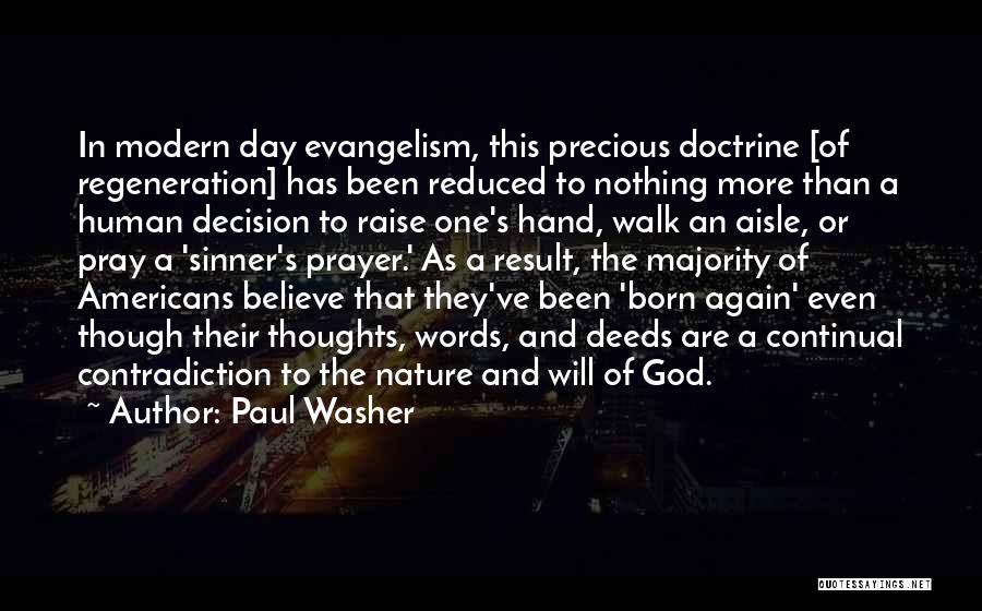 Paul Washer Quotes: In Modern Day Evangelism, This Precious Doctrine [of Regeneration] Has Been Reduced To Nothing More Than A Human Decision To