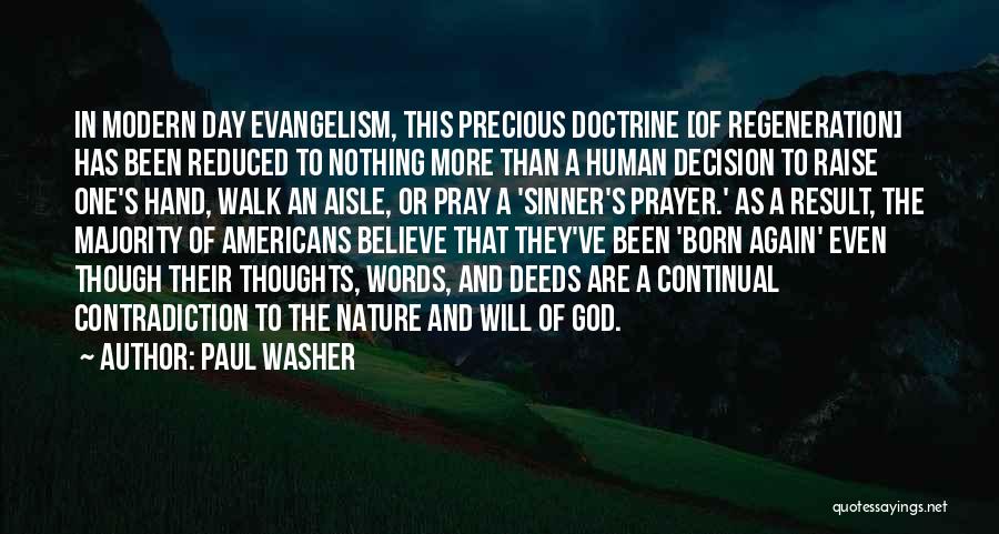 Paul Washer Quotes: In Modern Day Evangelism, This Precious Doctrine [of Regeneration] Has Been Reduced To Nothing More Than A Human Decision To