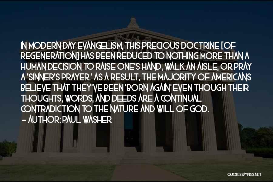 Paul Washer Quotes: In Modern Day Evangelism, This Precious Doctrine [of Regeneration] Has Been Reduced To Nothing More Than A Human Decision To