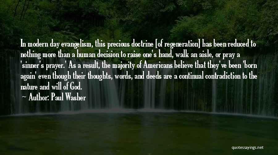 Paul Washer Quotes: In Modern Day Evangelism, This Precious Doctrine [of Regeneration] Has Been Reduced To Nothing More Than A Human Decision To