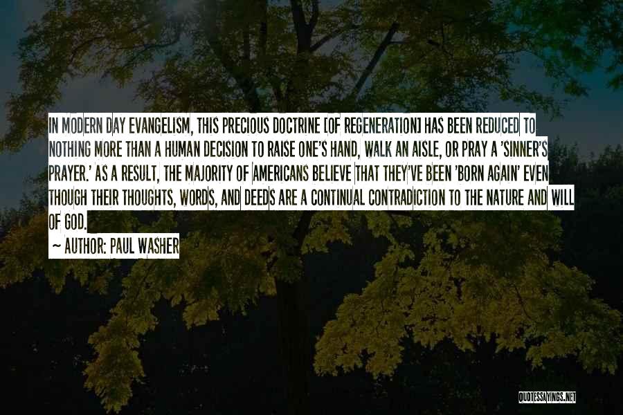 Paul Washer Quotes: In Modern Day Evangelism, This Precious Doctrine [of Regeneration] Has Been Reduced To Nothing More Than A Human Decision To