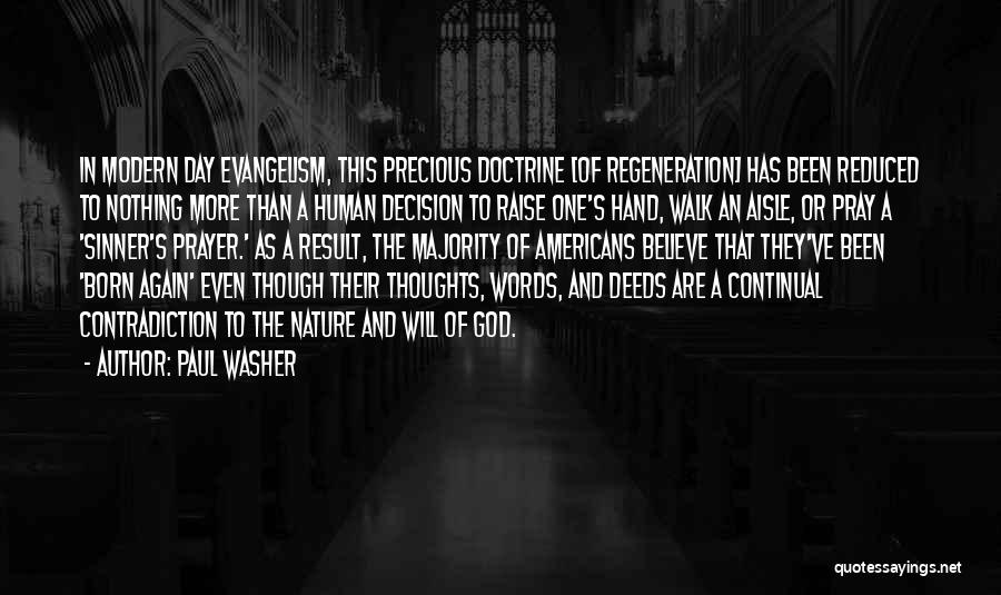 Paul Washer Quotes: In Modern Day Evangelism, This Precious Doctrine [of Regeneration] Has Been Reduced To Nothing More Than A Human Decision To