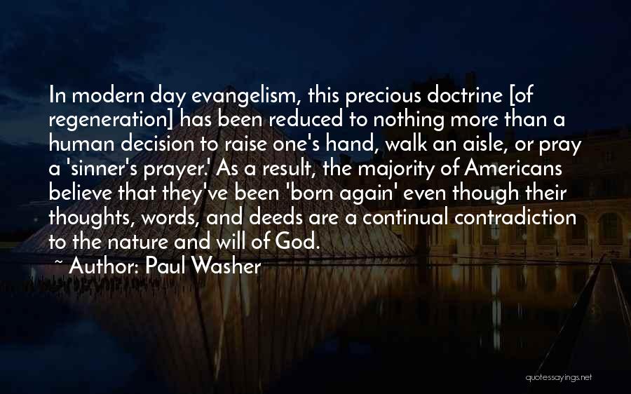 Paul Washer Quotes: In Modern Day Evangelism, This Precious Doctrine [of Regeneration] Has Been Reduced To Nothing More Than A Human Decision To