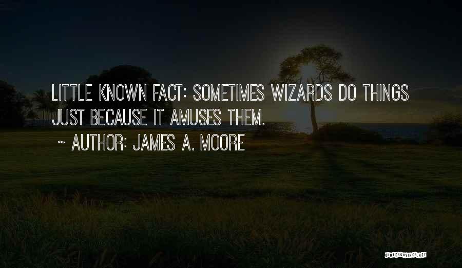 James A. Moore Quotes: Little Known Fact: Sometimes Wizards Do Things Just Because It Amuses Them.