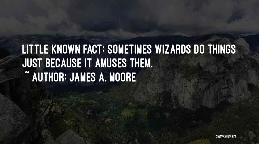 James A. Moore Quotes: Little Known Fact: Sometimes Wizards Do Things Just Because It Amuses Them.