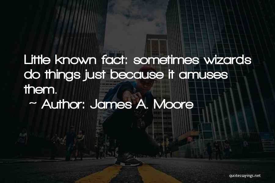 James A. Moore Quotes: Little Known Fact: Sometimes Wizards Do Things Just Because It Amuses Them.