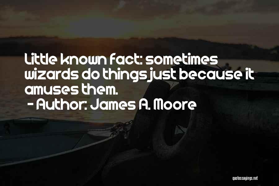 James A. Moore Quotes: Little Known Fact: Sometimes Wizards Do Things Just Because It Amuses Them.