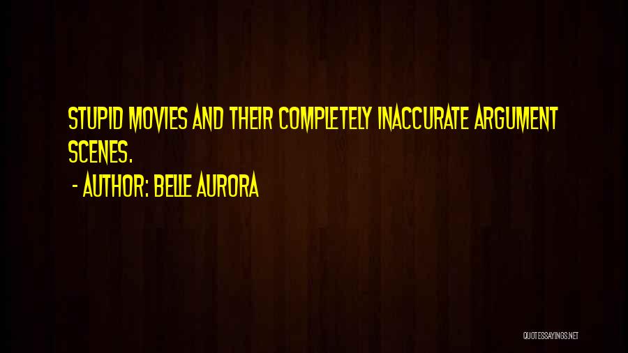 Belle Aurora Quotes: Stupid Movies And Their Completely Inaccurate Argument Scenes.