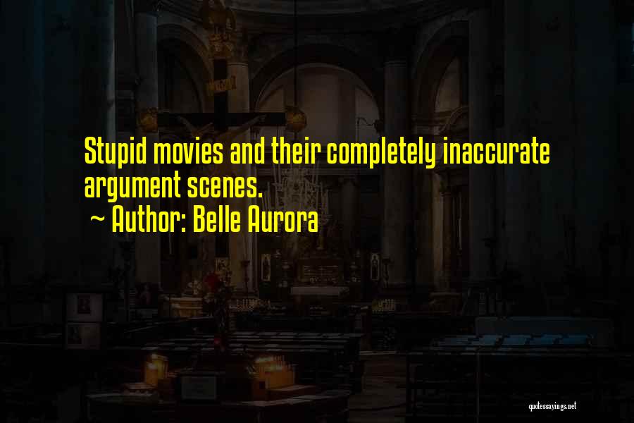 Belle Aurora Quotes: Stupid Movies And Their Completely Inaccurate Argument Scenes.