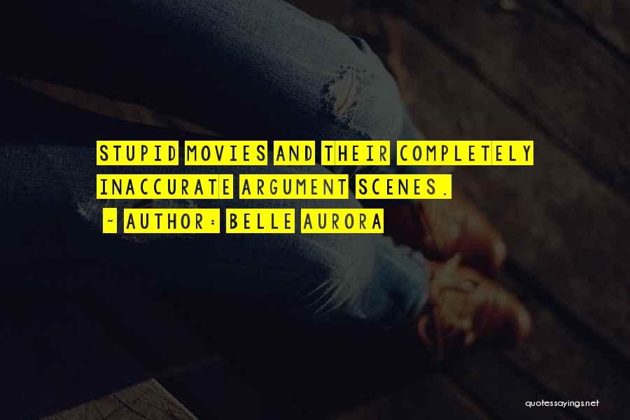 Belle Aurora Quotes: Stupid Movies And Their Completely Inaccurate Argument Scenes.
