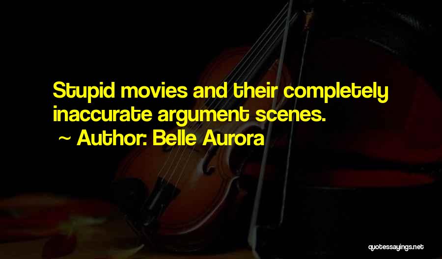 Belle Aurora Quotes: Stupid Movies And Their Completely Inaccurate Argument Scenes.
