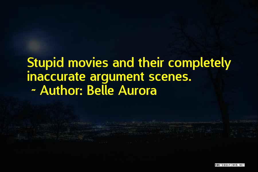Belle Aurora Quotes: Stupid Movies And Their Completely Inaccurate Argument Scenes.