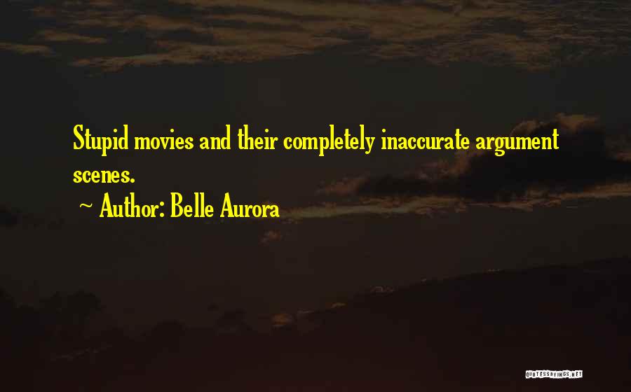 Belle Aurora Quotes: Stupid Movies And Their Completely Inaccurate Argument Scenes.