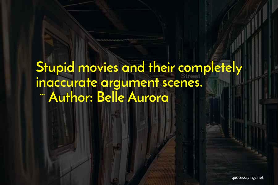 Belle Aurora Quotes: Stupid Movies And Their Completely Inaccurate Argument Scenes.