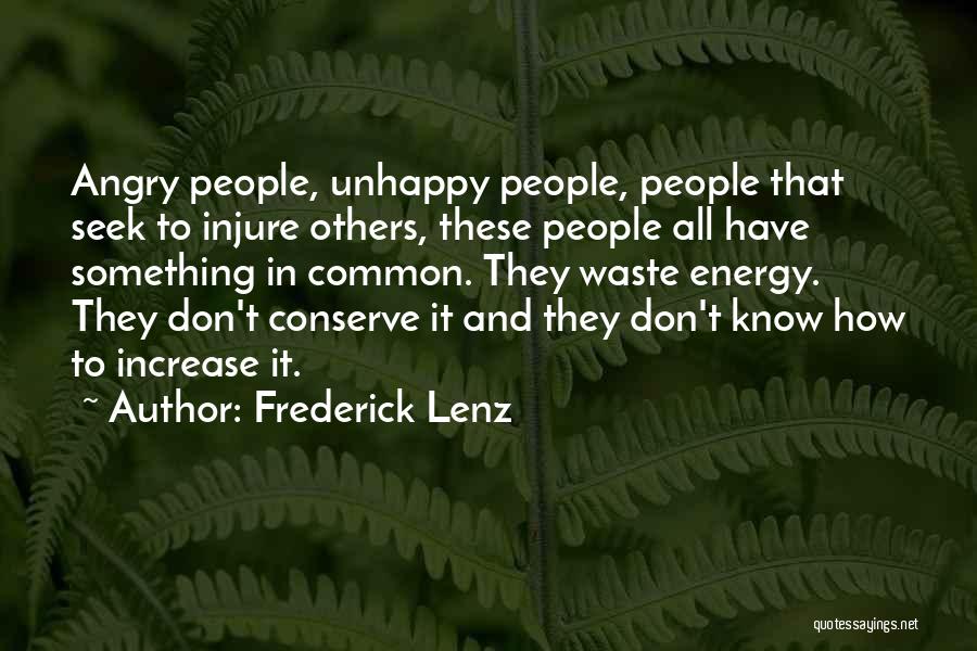 Frederick Lenz Quotes: Angry People, Unhappy People, People That Seek To Injure Others, These People All Have Something In Common. They Waste Energy.