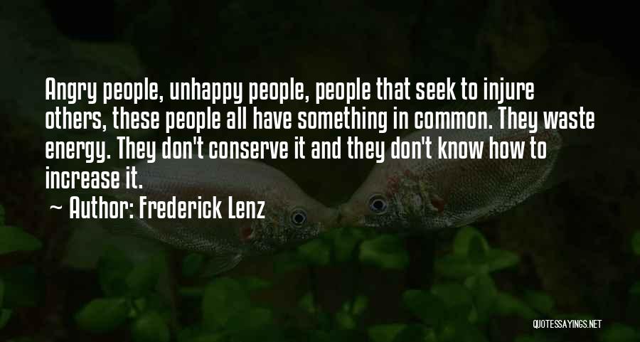Frederick Lenz Quotes: Angry People, Unhappy People, People That Seek To Injure Others, These People All Have Something In Common. They Waste Energy.
