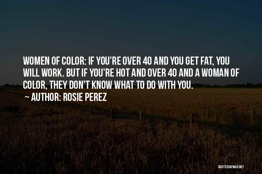 40 And Over Quotes By Rosie Perez