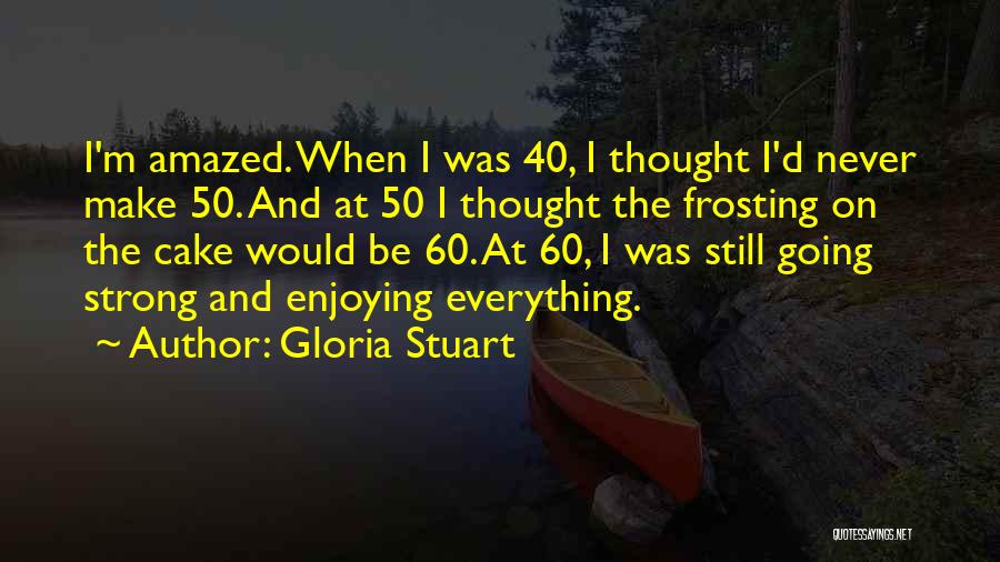 40 Birthday Quotes By Gloria Stuart