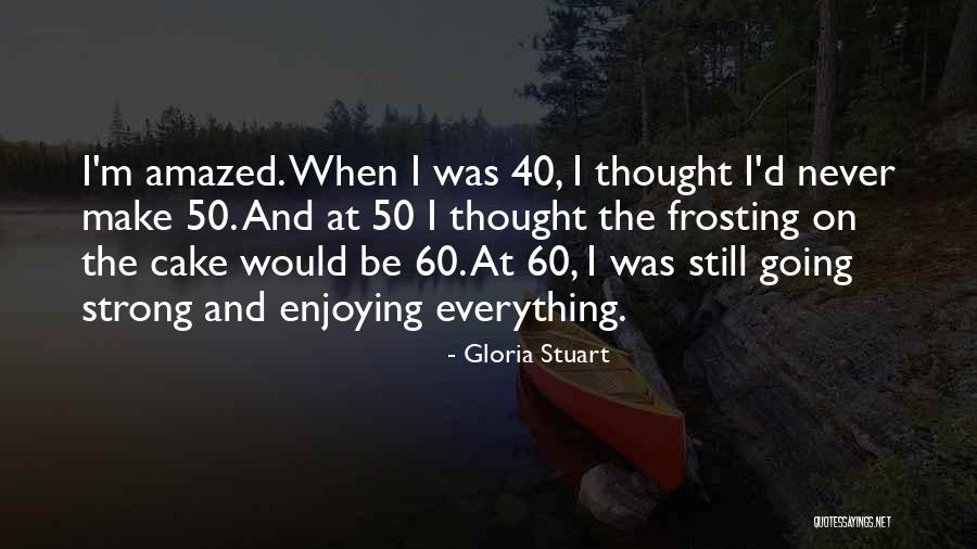 40 Something Birthday Quotes By Gloria Stuart