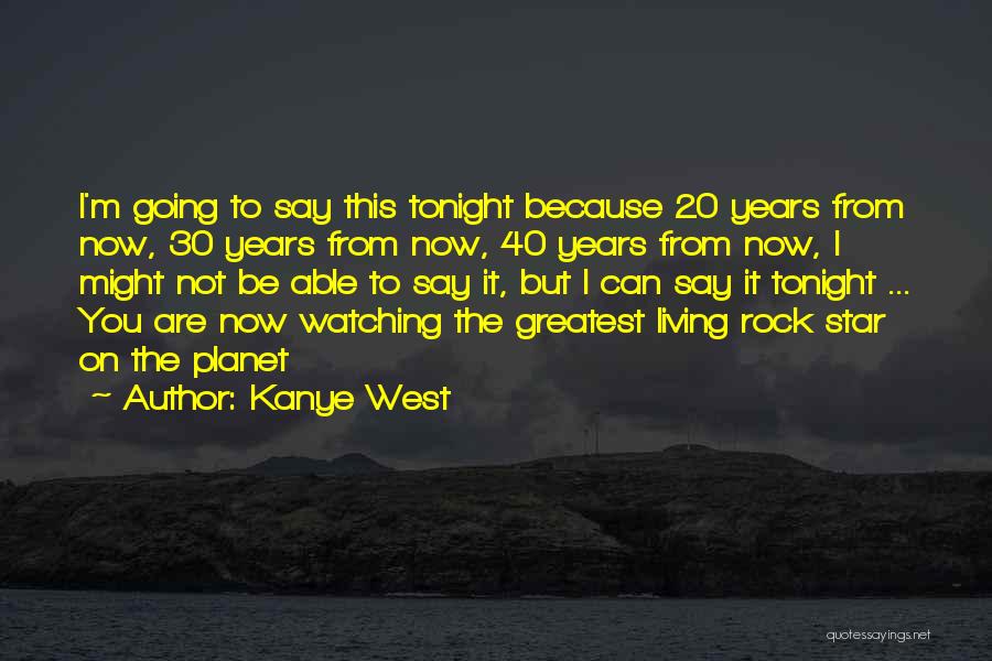 40 Years From Now Quotes By Kanye West