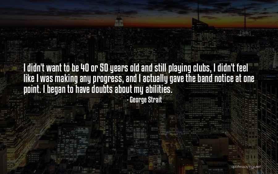 40 Years Old Quotes By George Strait 40 Years Old Quotes By George Strait