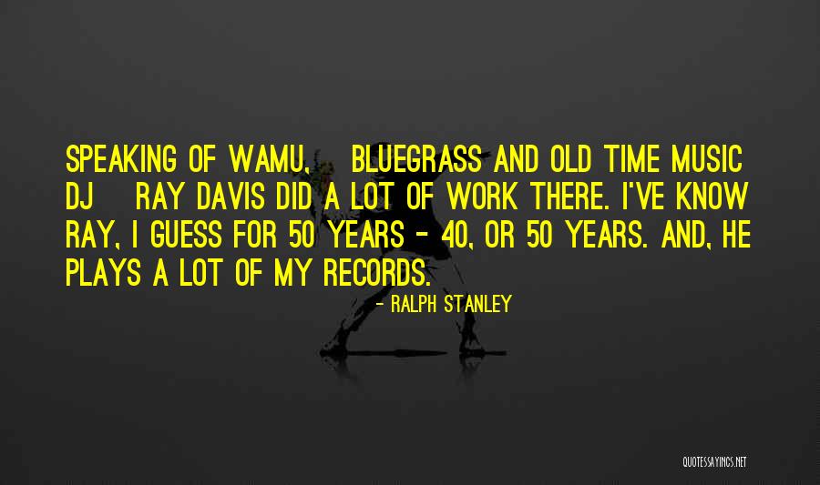 40 Years Old Quotes By Ralph Stanley 40 Years Old Quotes By Ralph Stanley
