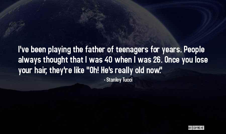 40 Years Old Quotes By Stanley Tucci 40 Years Old Quotes By Stanley Tucci