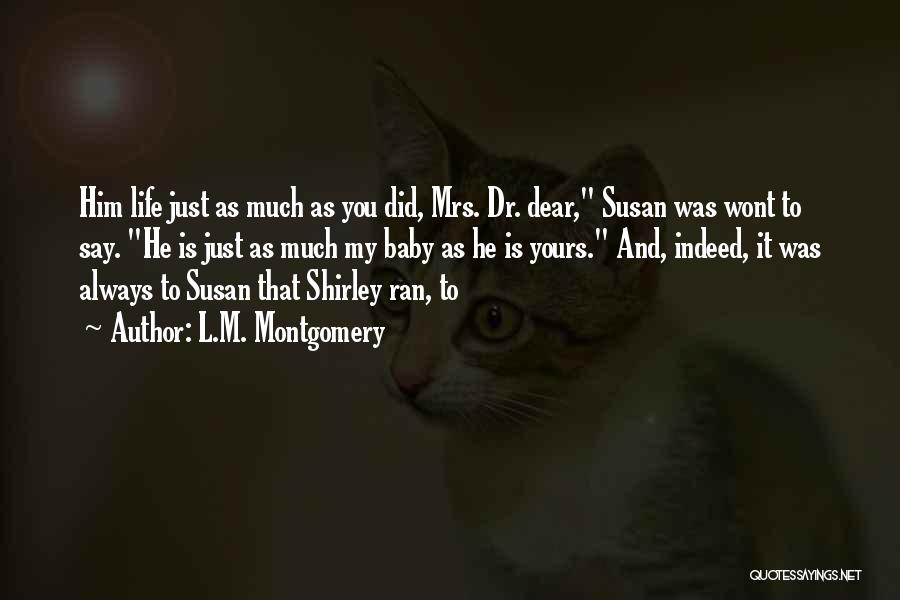 L.M. Montgomery Quotes: Him Life Just As Much As You Did, Mrs. Dr. Dear, Susan Was Wont To Say. He Is Just As