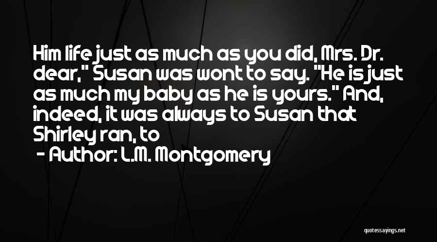 L.M. Montgomery Quotes: Him Life Just As Much As You Did, Mrs. Dr. Dear, Susan Was Wont To Say. He Is Just As
