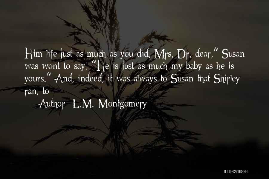 L.M. Montgomery Quotes: Him Life Just As Much As You Did, Mrs. Dr. Dear, Susan Was Wont To Say. He Is Just As