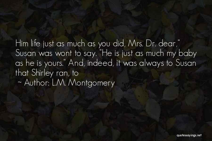 L.M. Montgomery Quotes: Him Life Just As Much As You Did, Mrs. Dr. Dear, Susan Was Wont To Say. He Is Just As