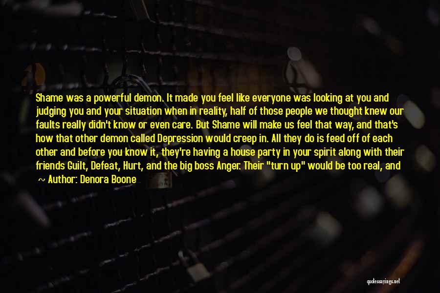 Denora Boone Quotes: Shame Was A Powerful Demon. It Made You Feel Like Everyone Was Looking At You And Judging You And Your