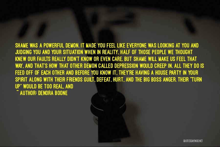 Denora Boone Quotes: Shame Was A Powerful Demon. It Made You Feel Like Everyone Was Looking At You And Judging You And Your